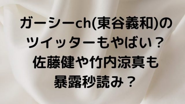 ガーシーch 東谷義和 のツイッターもやばい フォロー中佐藤健や竹内涼真も暴露秒読み ハチミツサイダー